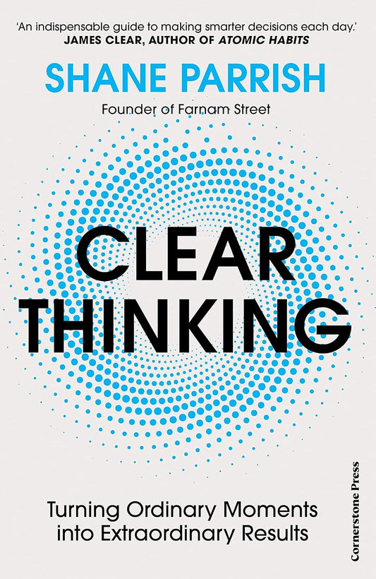 Clear Thinking : Turning Ordinary Moments into Extraordinary Results (Paperback) – by Shane Parrish