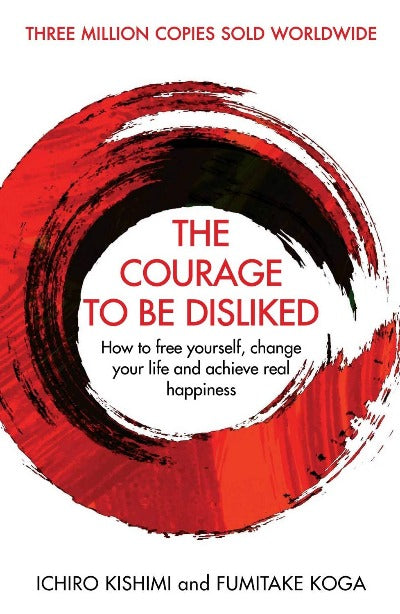 THE COURAGE TO BE DISLIKED (PAPERBACK) - ICHIRO KISHIMI
